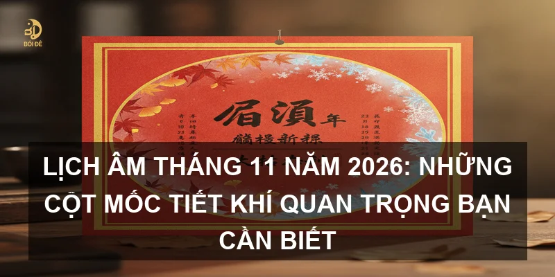 Lịch Âm tháng 11 năm 2026: Những cột mốc tiết khí quan trọng bạn cần biết