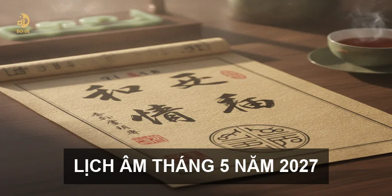 Lịch Âm tháng 5 năm 2027: Những cột mốc tiết khí và vận trình quan trọng
