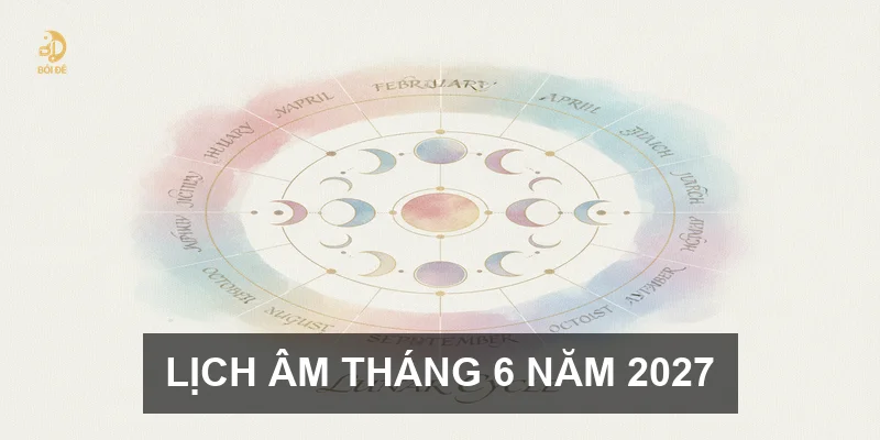 Lịch Âm tháng 6 năm 2027: Những cột mốc tiết khí quan trọng cần lưu ý