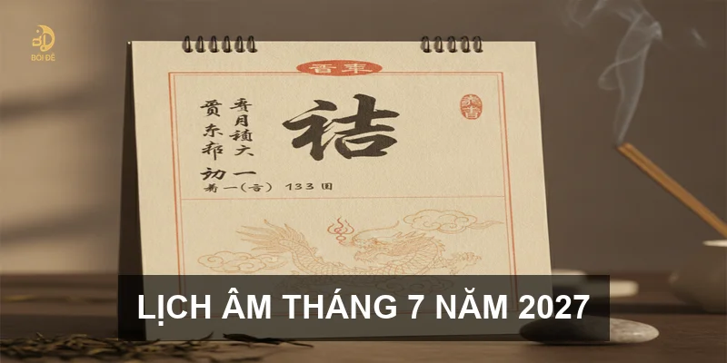 Lịch Âm tháng 7 năm 2027: Những cột mốc tiết khí và vận trình cần lưu ý