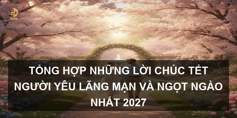 Tổng hợp những lời chúc Tết người yêu lãng mạn và ngọt ngào nhất 2027