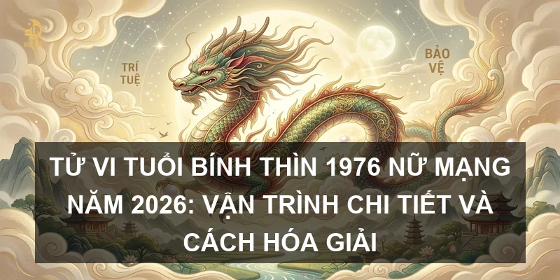 Tử vi tuổi Bính Thìn 1976 nữ mạng năm 2026: Vận trình chi tiết và cách hóa giải