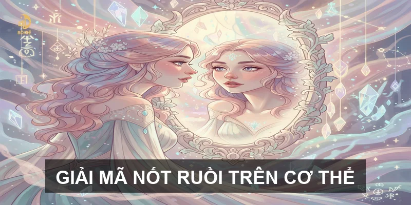 Giải mã vận mệnh qua vị trí nốt ruồi trên cơ thể phụ nữ