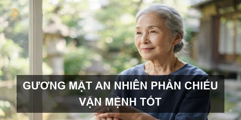 Gương mặt an nhiên phản chiếu vận mệnh tốt